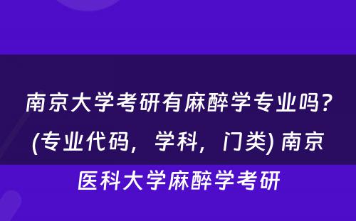 南京大学考研有麻醉学专业吗？(专业代码，学科，门类) 南京医科大学麻醉学考研