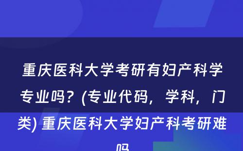 重庆医科大学考研有妇产科学专业吗？(专业代码，学科，门类) 重庆医科大学妇产科考研难吗