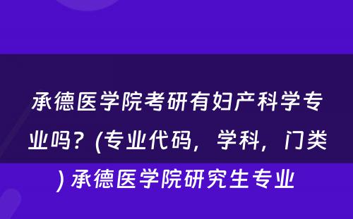 承德医学院考研有妇产科学专业吗？(专业代码，学科，门类) 承德医学院研究生专业