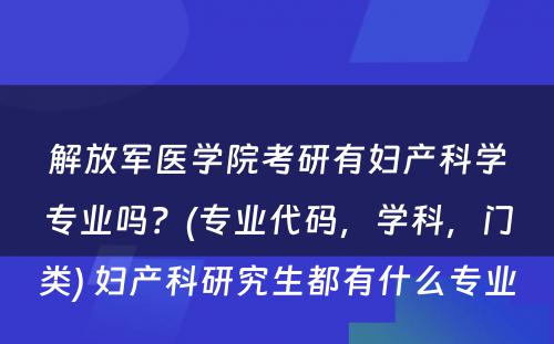 解放军医学院考研有妇产科学专业吗？(专业代码，学科，门类) 妇产科研究生都有什么专业