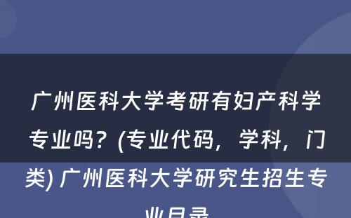 广州医科大学考研有妇产科学专业吗？(专业代码，学科，门类) 广州医科大学研究生招生专业目录