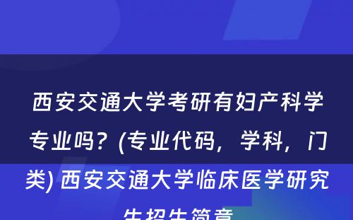 西安交通大学考研有妇产科学专业吗？(专业代码，学科，门类) 西安交通大学临床医学研究生招生简章