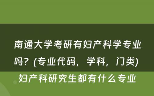 南通大学考研有妇产科学专业吗？(专业代码，学科，门类) 妇产科研究生都有什么专业