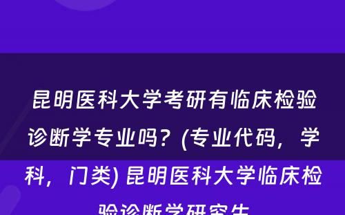 昆明医科大学考研有临床检验诊断学专业吗？(专业代码，学科，门类) 昆明医科大学临床检验诊断学研究生