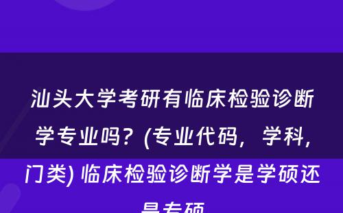 汕头大学考研有临床检验诊断学专业吗？(专业代码，学科，门类) 临床检验诊断学是学硕还是专硕