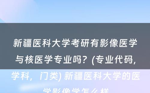 新疆医科大学考研有影像医学与核医学专业吗？(专业代码，学科，门类) 新疆医科大学的医学影像学怎么样