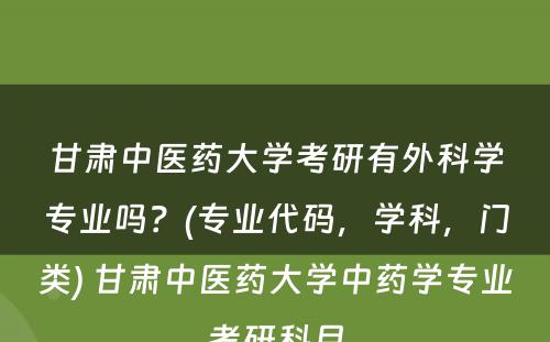 甘肃中医药大学考研有外科学专业吗？(专业代码，学科，门类) 甘肃中医药大学中药学专业考研科目