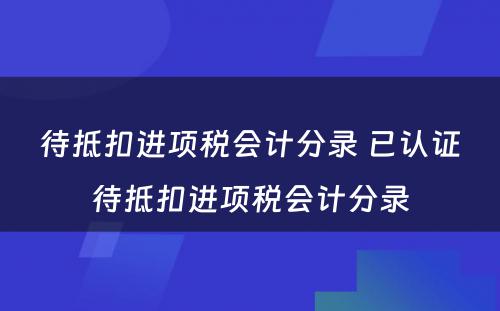 待抵扣进项税会计分录 已认证待抵扣进项税会计分录