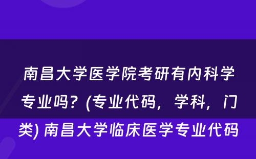 南昌大学医学院考研有内科学专业吗？(专业代码，学科，门类) 南昌大学临床医学专业代码