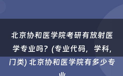 北京协和医学院考研有放射医学专业吗？(专业代码，学科，门类) 北京协和医学院有多少专业