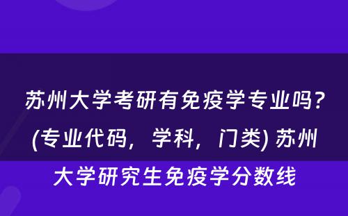 苏州大学考研有免疫学专业吗？(专业代码，学科，门类) 苏州大学研究生免疫学分数线