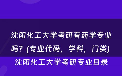 沈阳化工大学考研有药学专业吗？(专业代码，学科，门类) 沈阳化工大学考研专业目录