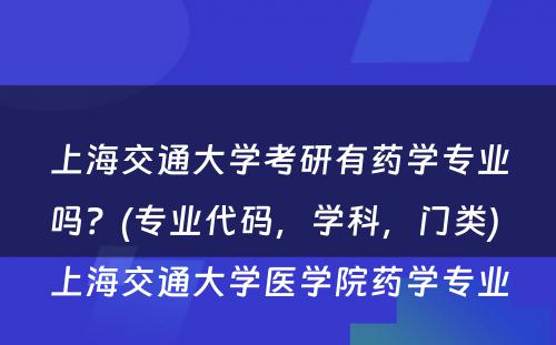 上海交通大学考研有药学专业吗？(专业代码，学科，门类) 上海交通大学医学院药学专业