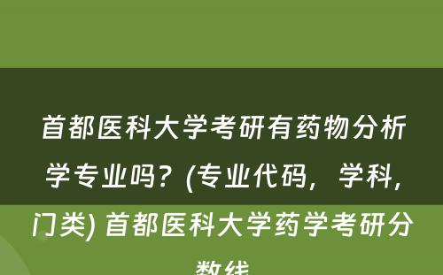 首都医科大学考研有药物分析学专业吗？(专业代码，学科，门类) 首都医科大学药学考研分数线