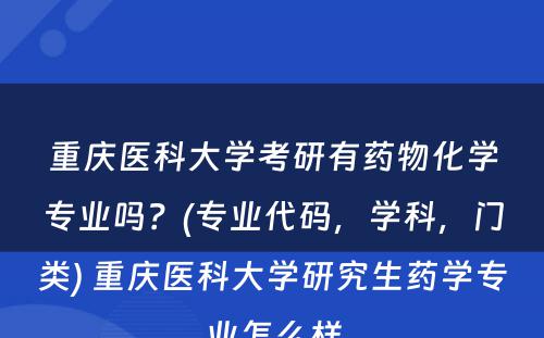 重庆医科大学考研有药物化学专业吗？(专业代码，学科，门类) 重庆医科大学研究生药学专业怎么样