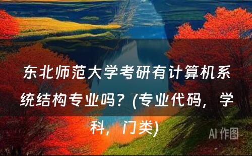 东北师范大学考研有计算机系统结构专业吗？(专业代码，学科，门类) 