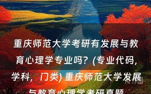 重庆师范大学考研有发展与教育心理学专业吗？(专业代码，学科，门类) 重庆师范大学发展与教育心理学考研真题