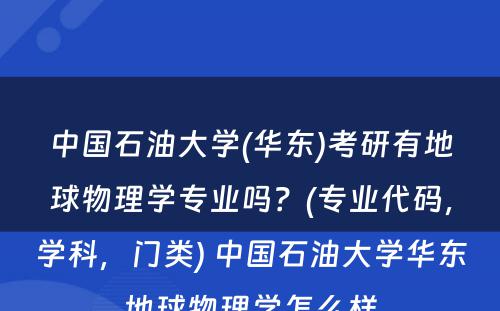 中国石油大学(华东)考研有地球物理学专业吗？(专业代码，学科，门类) 中国石油大学华东地球物理学怎么样