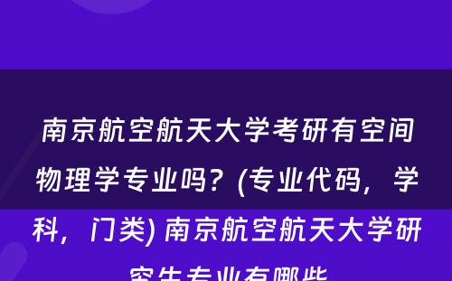 南京航空航天大学考研有空间物理学专业吗？(专业代码，学科，门类) 南京航空航天大学研究生专业有哪些