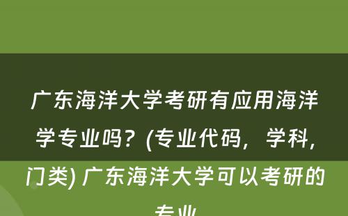 广东海洋大学考研有应用海洋学专业吗？(专业代码，学科，门类) 广东海洋大学可以考研的专业