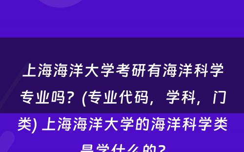 上海海洋大学考研有海洋科学专业吗？(专业代码，学科，门类) 上海海洋大学的海洋科学类是学什么的?