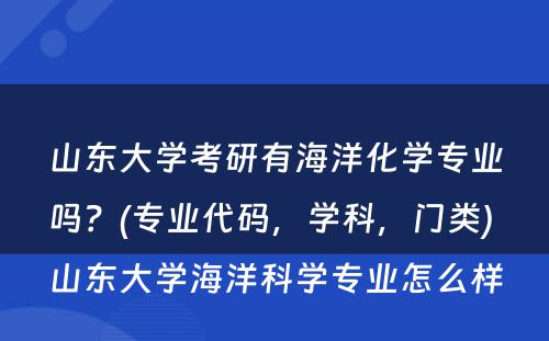 山东大学考研有海洋化学专业吗？(专业代码，学科，门类) 山东大学海洋科学专业怎么样