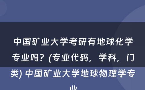 中国矿业大学考研有地球化学专业吗？(专业代码，学科，门类) 中国矿业大学地球物理学专业