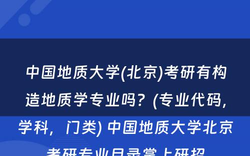 中国地质大学(北京)考研有构造地质学专业吗？(专业代码，学科，门类) 中国地质大学北京考研专业目录掌上研招