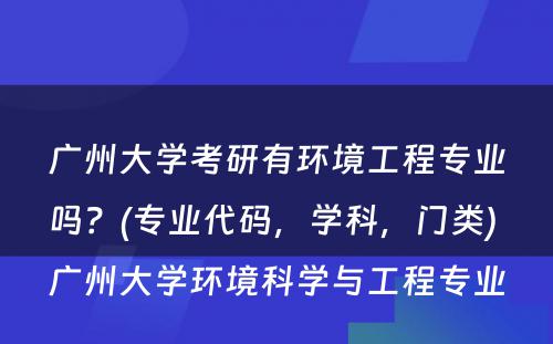 广州大学考研有环境工程专业吗？(专业代码，学科，门类) 广州大学环境科学与工程专业