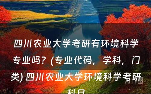 四川农业大学考研有环境科学专业吗？(专业代码，学科，门类) 四川农业大学环境科学考研科目