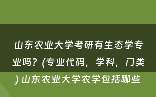 山东农业大学考研有生态学专业吗？(专业代码，学科，门类) 山东农业大学农学包括哪些