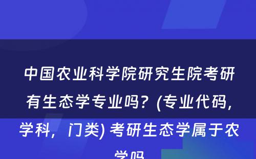 中国农业科学院研究生院考研有生态学专业吗？(专业代码，学科，门类) 考研生态学属于农学吗