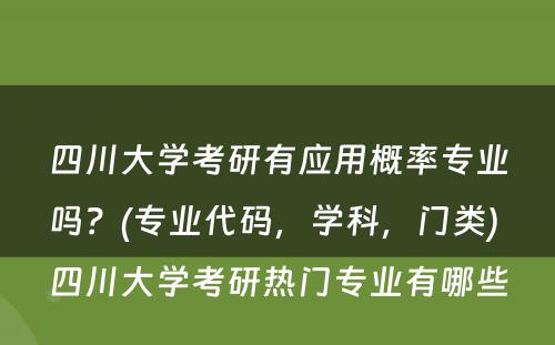 四川大学考研有应用概率专业吗？(专业代码，学科，门类) 四川大学考研热门专业有哪些