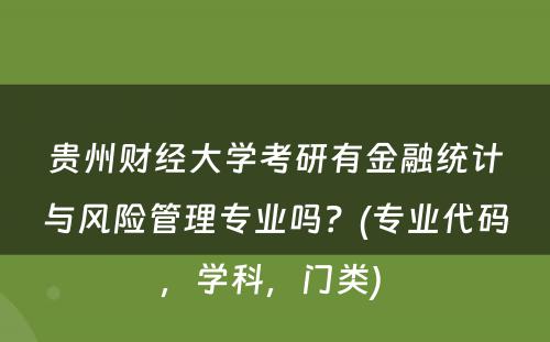 贵州财经大学考研有金融统计与风险管理专业吗？(专业代码，学科，门类) 