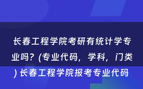 长春工程学院考研有统计学专业吗？(专业代码，学科，门类) 长春工程学院报考专业代码