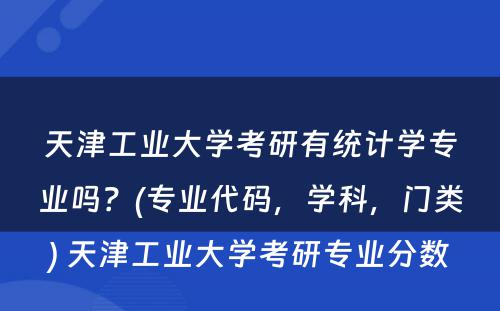 天津工业大学考研有统计学专业吗？(专业代码，学科，门类) 天津工业大学考研专业分数