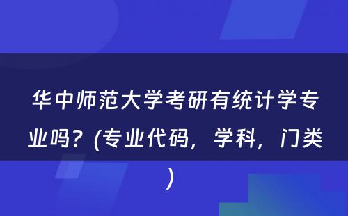 华中师范大学考研有统计学专业吗？(专业代码，学科，门类) 