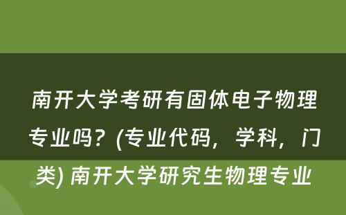 南开大学考研有固体电子物理专业吗？(专业代码，学科，门类) 南开大学研究生物理专业