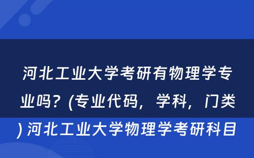 河北工业大学考研有物理学专业吗？(专业代码，学科，门类) 河北工业大学物理学考研科目