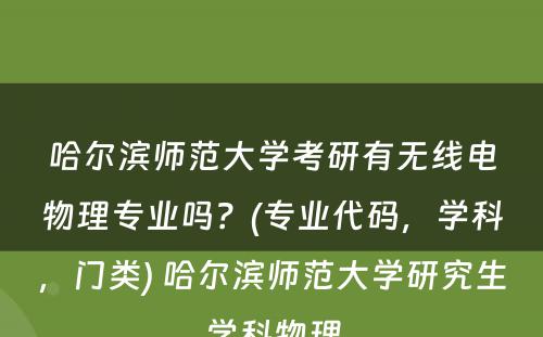 哈尔滨师范大学考研有无线电物理专业吗？(专业代码，学科，门类) 哈尔滨师范大学研究生学科物理