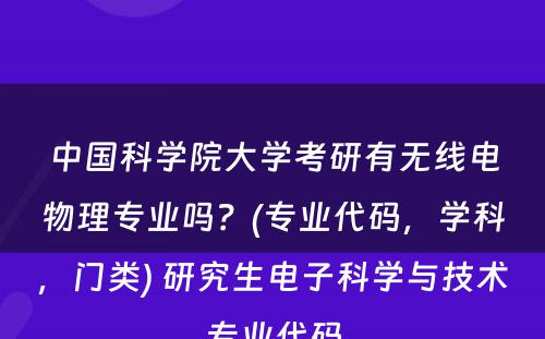 中国科学院大学考研有无线电物理专业吗？(专业代码，学科，门类) 研究生电子科学与技术专业代码