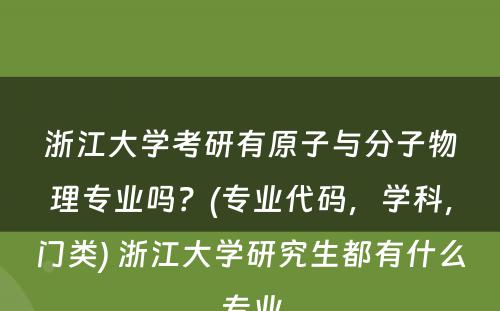 浙江大学考研有原子与分子物理专业吗？(专业代码，学科，门类) 浙江大学研究生都有什么专业