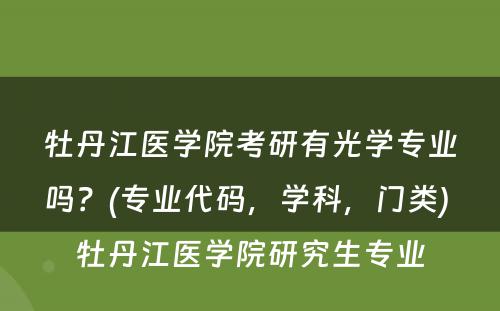 牡丹江医学院考研有光学专业吗？(专业代码，学科，门类) 牡丹江医学院研究生专业