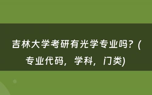 吉林大学考研有光学专业吗？(专业代码，学科，门类) 