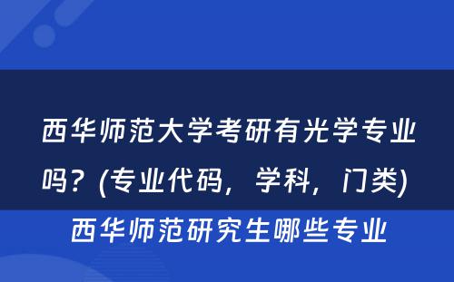 西华师范大学考研有光学专业吗？(专业代码，学科，门类) 西华师范研究生哪些专业