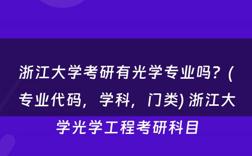 浙江大学考研有光学专业吗？(专业代码，学科，门类) 浙江大学光学工程考研科目