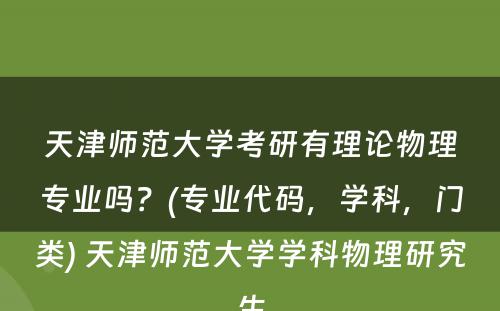 天津师范大学考研有理论物理专业吗？(专业代码，学科，门类) 天津师范大学学科物理研究生