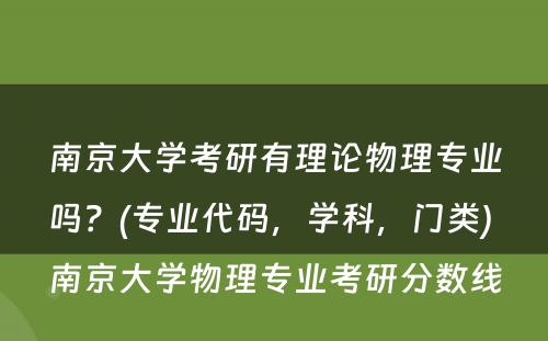 南京大学考研有理论物理专业吗？(专业代码，学科，门类) 南京大学物理专业考研分数线