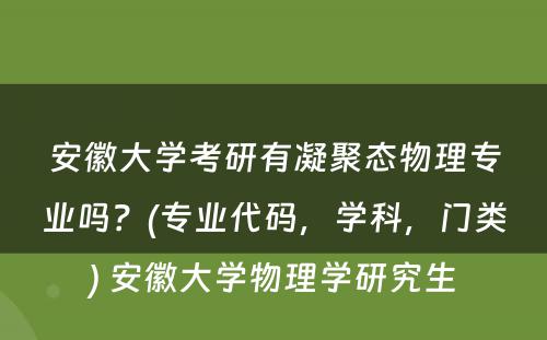 安徽大学考研有凝聚态物理专业吗？(专业代码，学科，门类) 安徽大学物理学研究生