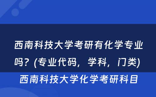 西南科技大学考研有化学专业吗？(专业代码，学科，门类) 西南科技大学化学考研科目